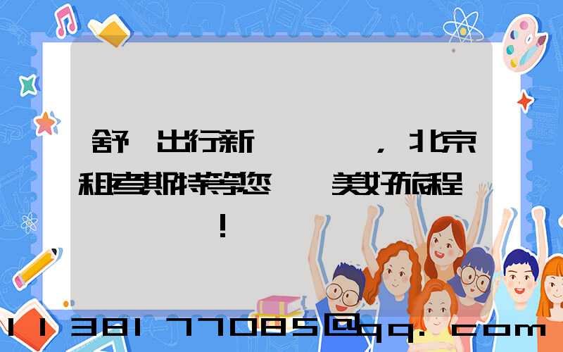 舒適出行新選擇，北京租考斯特等您開啟美好旅程！